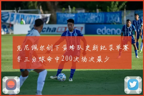 克尼佩尔创下黄蜂队史新纪录单赛季三分球命中200次场次最少
