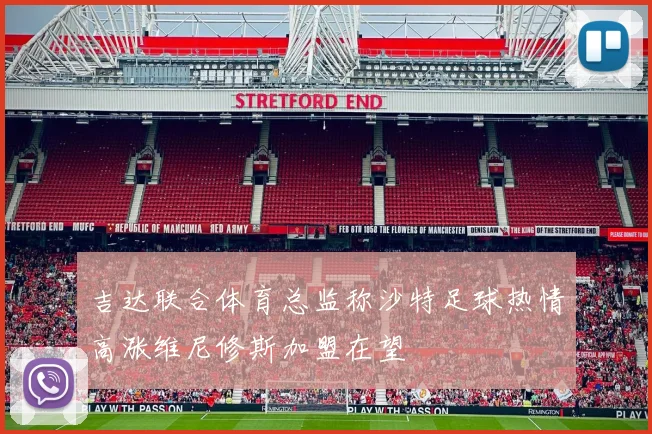 吉达联合体育总监称沙特足球热情高涨维尼修斯加盟在望
