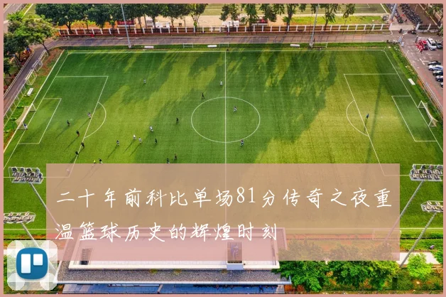 二十年前科比单场81分传奇之夜重温篮球历史的辉煌时刻