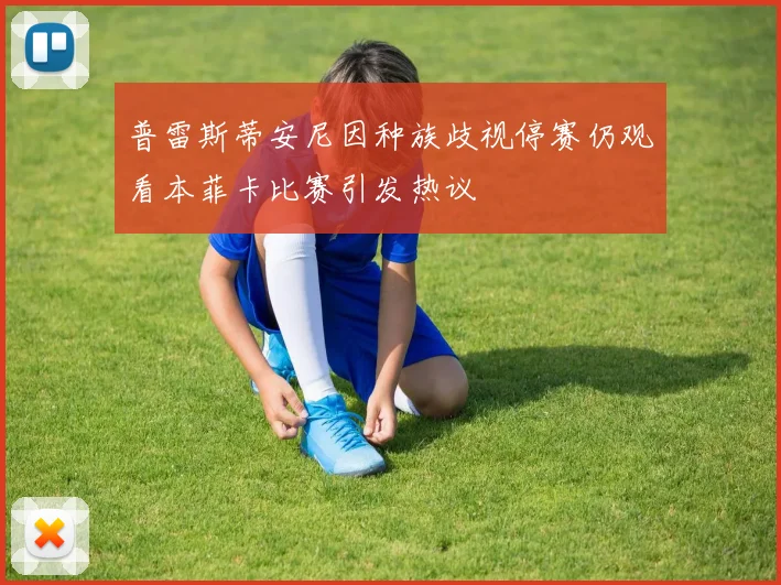 普雷斯蒂安尼因种族歧视停赛仍观看本菲卡比赛引发热议