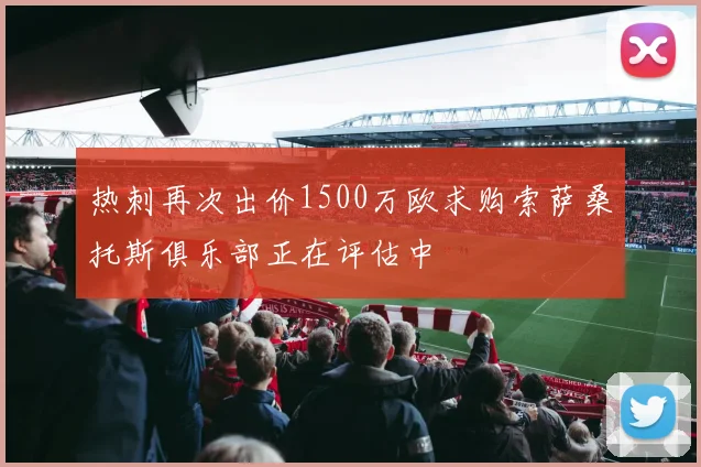 热刺再次出价1500万欧求购索萨桑托斯俱乐部正在评估中